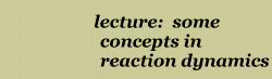  *lecture: some concepts in reaction dynamics